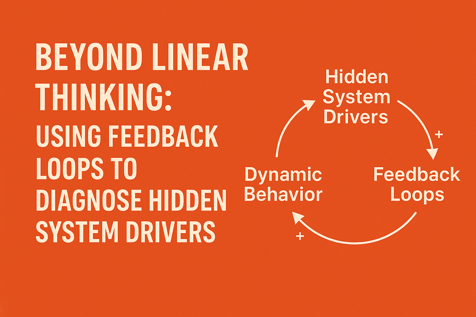 Beyond Linear Thinking: Using Feedback Loops to Diagnose Hidden System Drivers
